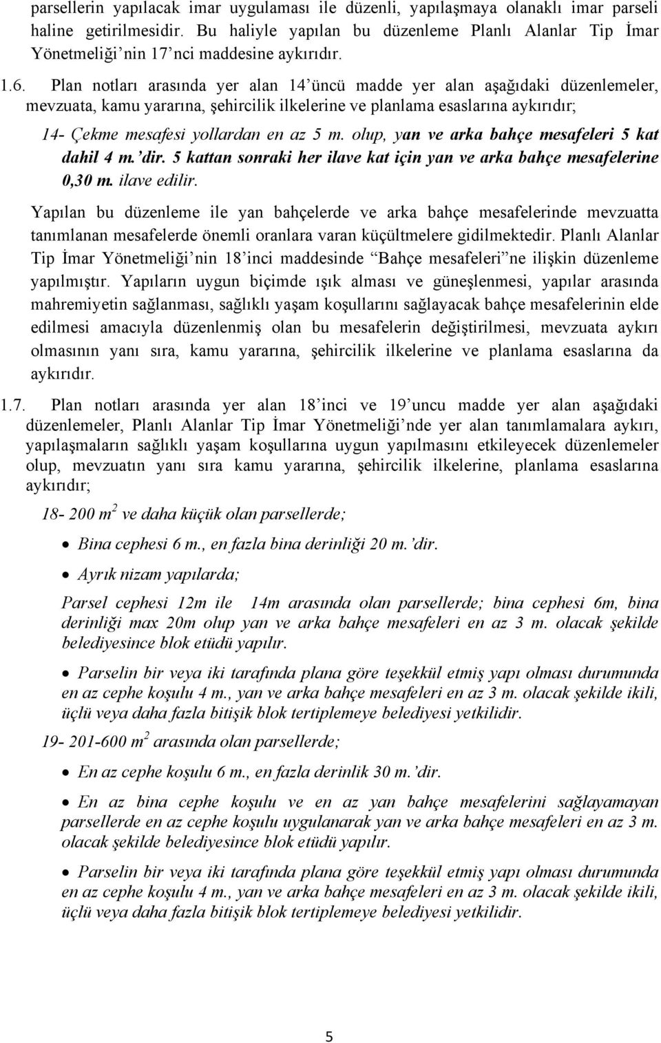 Plan notları arasında yer alan 14 üncü madde yer alan aşağıdaki düzenlemeler, mevzuata, kamu yararına, şehircilik ilkelerine ve planlama esaslarına aykırıdır; 14- Çekme mesafesi yollardan en az 5 m.