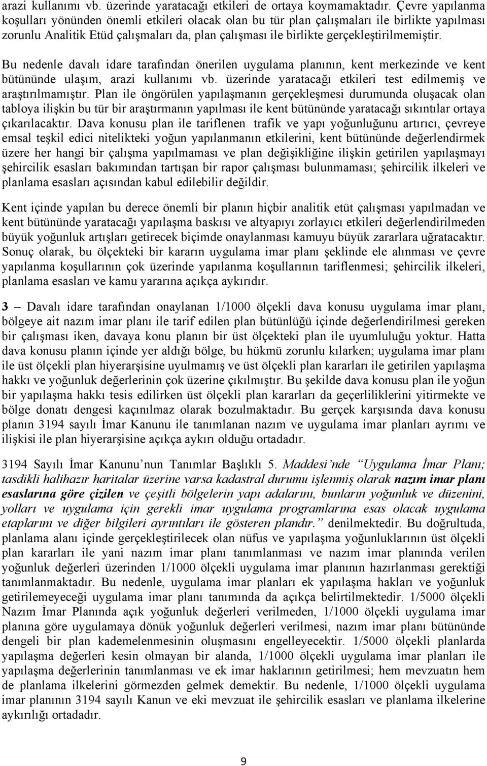 Bu nedenle davalı idare tarafından önerilen uygulama planının, kent merkezinde ve kent bütününde ulaşım, arazi kullanımı vb. üzerinde yaratacağı etkileri test edilmemiş ve araştırılmamıştır.