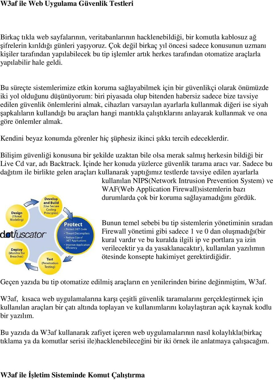 Bu süreçte sistemlerimize etkin koruma sağlayabilmek için bir güvenlikçi olarak önümüzde iki yol olduğunu düşünüyorum: biri piyasada olup bitenden habersiz sadece bize tavsiye edilen güvenlik