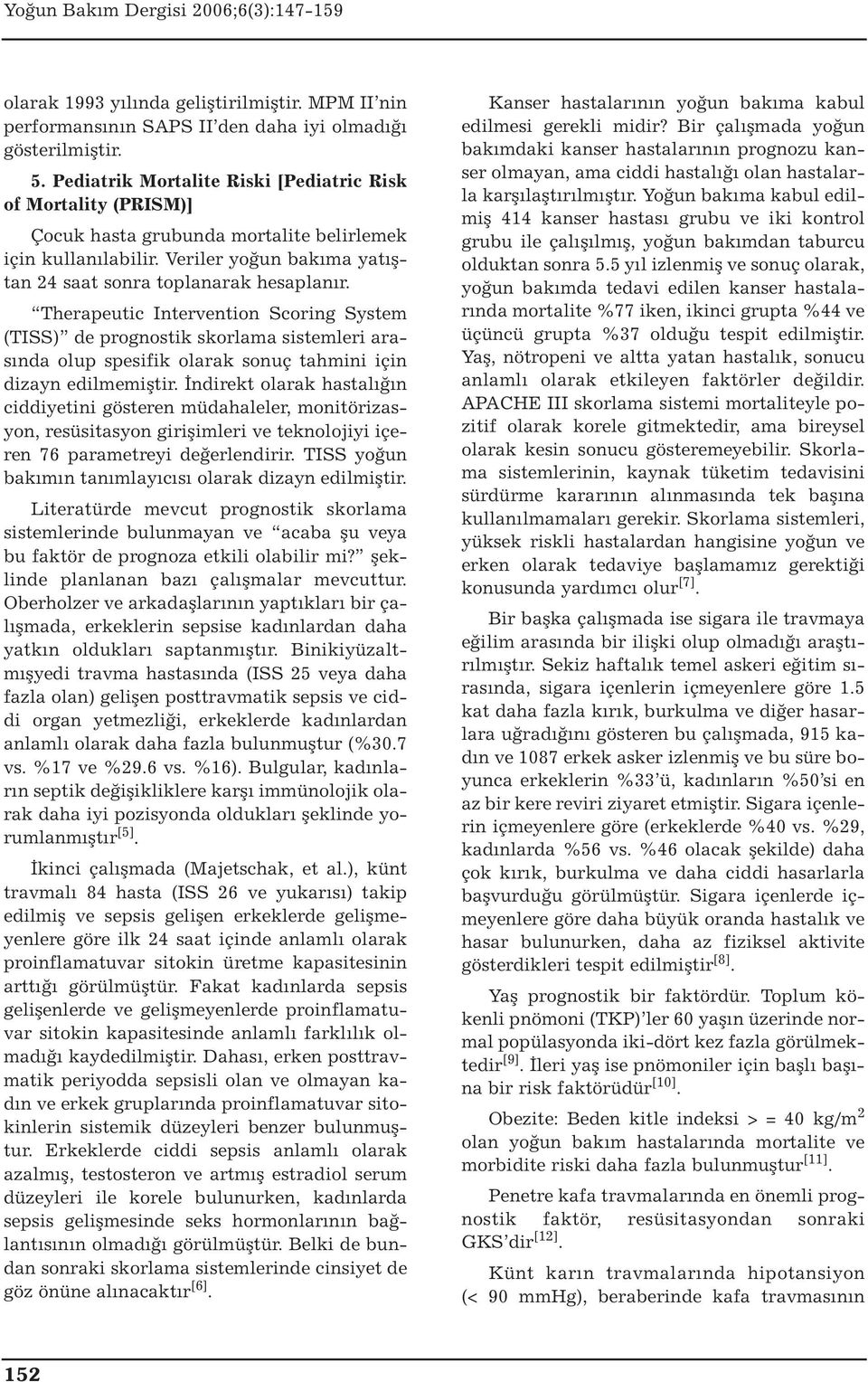 Therapeutic Intervention Scoring System (TISS) de prognostik skorlama sistemleri arasında olup spesifik olarak sonuç tahmini için dizayn edilmemiştir.