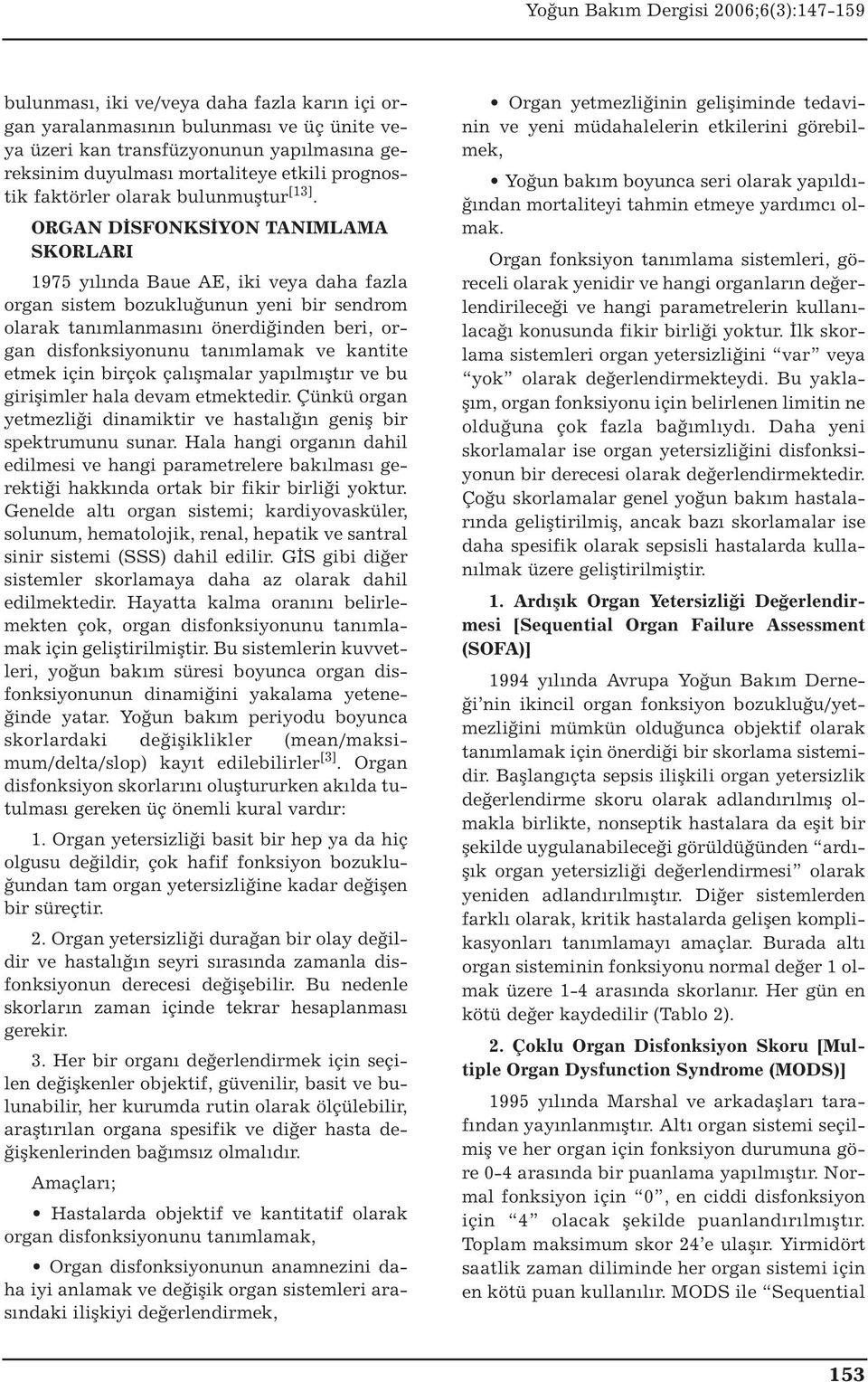 ORGAN DİSFONKSİYON TANIMLAMA SKORLARI 1975 yılında Baue AE, iki veya daha fazla organ sistem bozukluğunun yeni bir sendrom olarak tanımlanmasını önerdiğinden beri, organ disfonksiyonunu tanımlamak ve