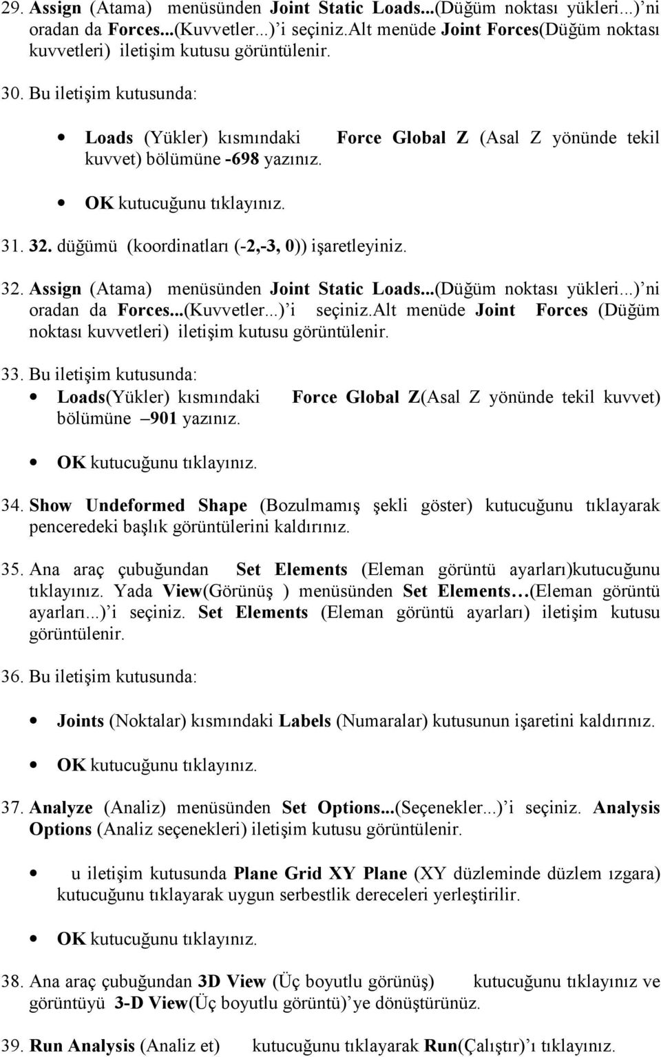 ..(Düğüm noktasõ yükleri...) ni oradan da Forces...(Kuvvetler...) i seçiniz.alt menüde Joint Forces (Düğüm noktasõ kuvvetleri) iletişim kutusu 33.