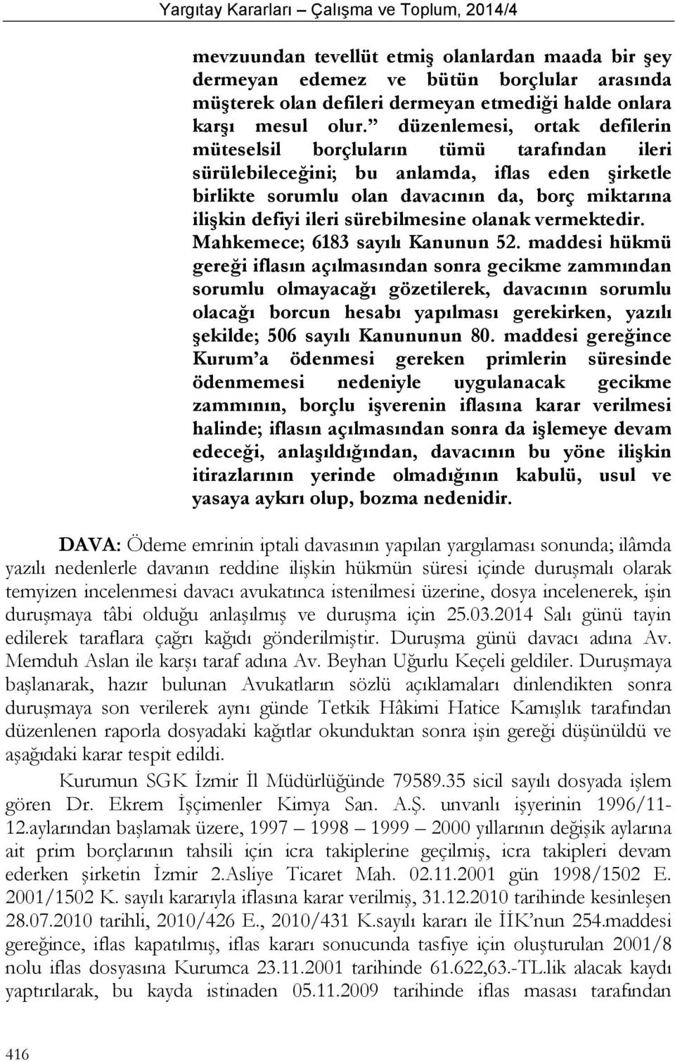 sürebilmesine olanak vermektedir. Mahkemece; 6183 sayılı Kanunun 52.