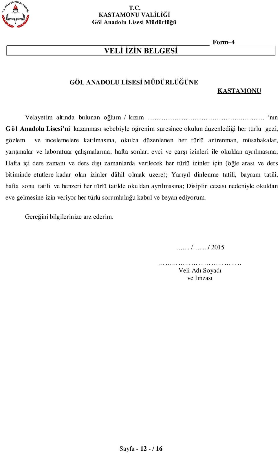 ve laboratuar çalışmalarına; hafta sonları evci ve çarşı izinleri ile okuldan ayrılmasına; Hafta içi ders zamanı ve ders dışı zamanlarda verilecek her türlü izinler için (öğle arası ve ders bitiminde