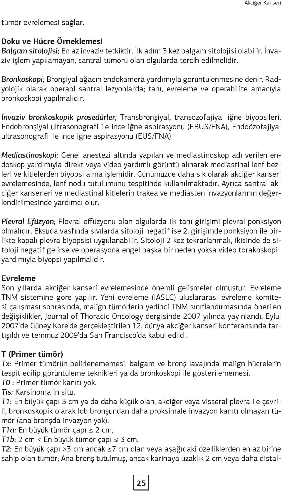 Radyolojik olarak operabl santral lezyonlarda; tanı, evreleme ve operabilite amacıyla bronkoskopi yapılmalıdır.