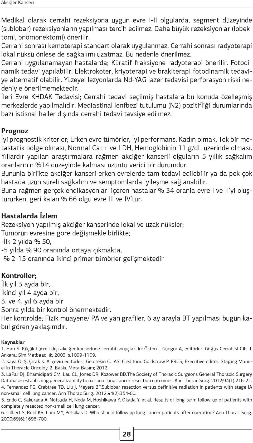 Cerrahi uygulanamayan hastalarda; Küratif fraksiyone radyoterapi önerilir. Fotodinamik tedavi yapılabilir. Elektrokoter, kriyoterapi ve brakiterapi fotodinamik tedaviye alternatif olabilir.