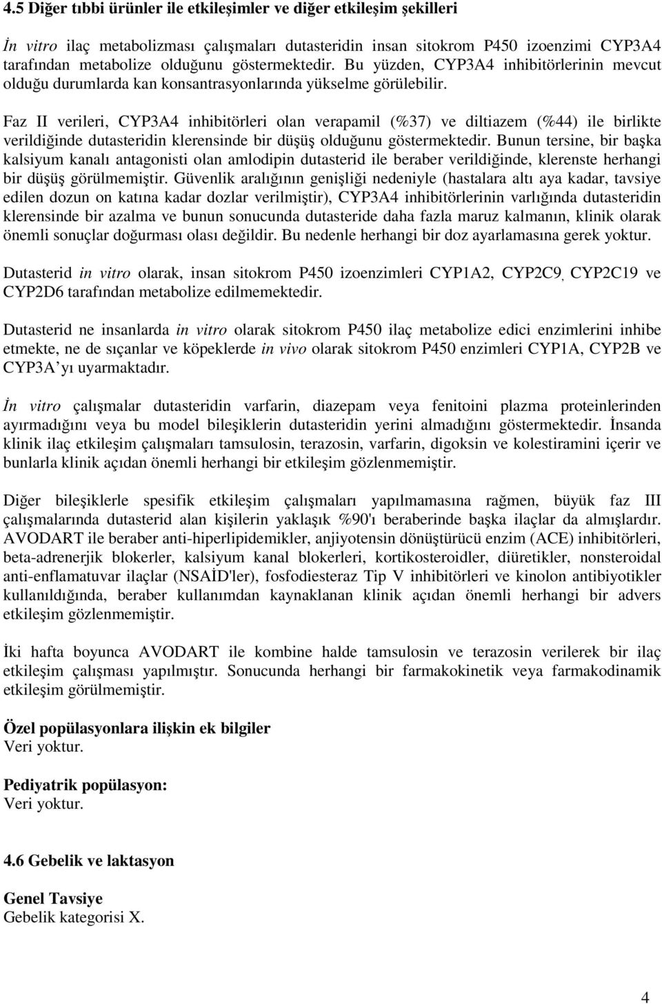 Faz II verileri, CYP3A4 inhibitörleri olan verapamil (%37) ve diltiazem (%44) ile birlikte verildiğinde dutasteridin klerensinde bir düşüş olduğunu göstermektedir.