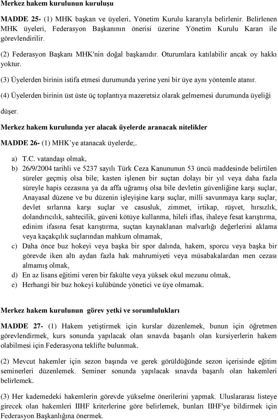 (3) Üyelerden birinin istifa etmesi durumunda yerine yeni bir üye aynı yöntemle atanır. (4) Üyelerden birinin üst üste üç toplantıya mazeretsiz olarak gelmemesi durumunda üyeliği düşer.