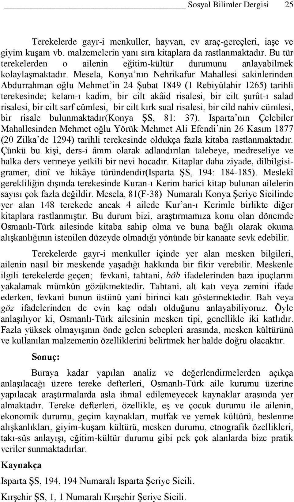 Mesela, Konya nın Nehrikafur Mahallesi sakinlerinden Abdurrahman oğlu Mehmet in 24 Şubat 1849 (1 Rebiyülahir 1265) tarihli terekesinde; kelam-ı kadim, bir cilt akâid risalesi, bir cilt şurût-ı salad