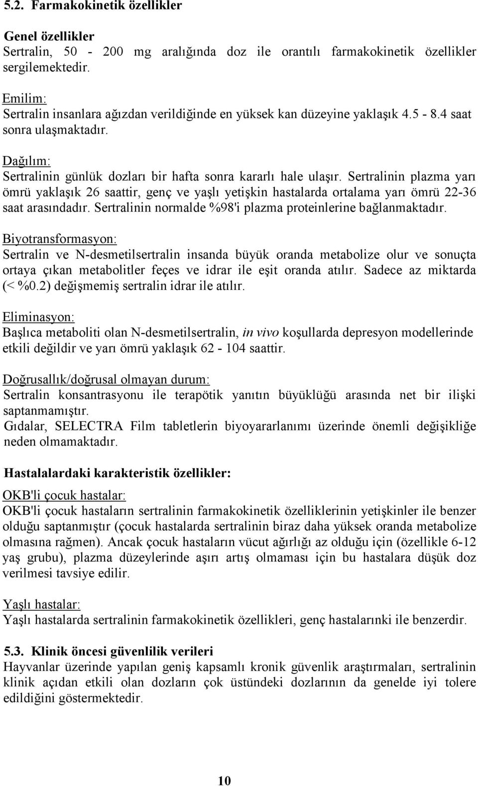 Sertralinin plazma yarı ömrü yaklaşık 26 saattir, genç ve yaşlı yetişkin hastalarda ortalama yarı ömrü 22-36 saat arasındadır. Sertralinin normalde %98'i plazma proteinlerine bağlanmaktadır.