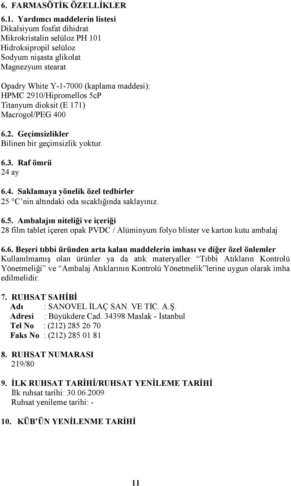 2910/Hipromellos 5cP Titanyum dioksit (E 171) Macrogol/PEG 400 6.2. Geçimsizlikler Bilinen bir geçimsizlik yoktur. 6.3. Raf ömrü 24 ay 6.4. Saklamaya yönelik özel tedbirler 25 C nin altındaki oda sıcaklığında saklayınız.