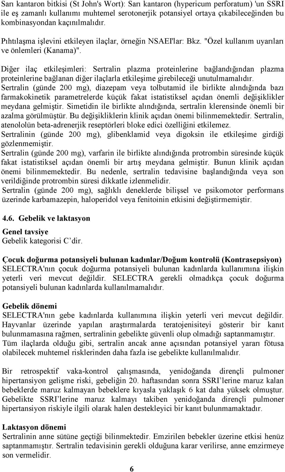 Diğer ilaç etkileşimleri: Sertralin plazma proteinlerine bağlandığından plazma proteinlerine bağlanan diğer ilaçlarla etkileşime girebileceği unutulmamalıdır.