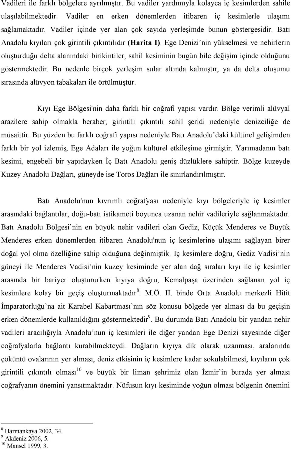 Ege Denizi nin yükselmesi ve nehirlerin oluşturduğu delta alanındaki birikintiler, sahil kesiminin bugün bile değişim içinde olduğunu göstermektedir.