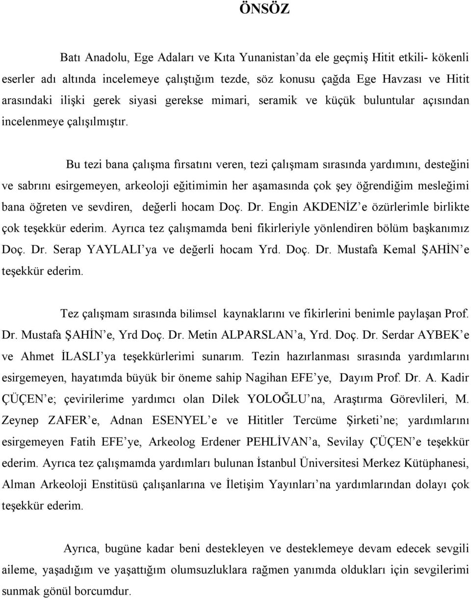 Bu tezi bana çalışma fırsatını veren, tezi çalışmam sırasında yardımını, desteğini ve sabrını esirgemeyen, arkeoloji eğitimimin her aşamasında çok şey öğrendiğim mesleğimi bana öğreten ve sevdiren,