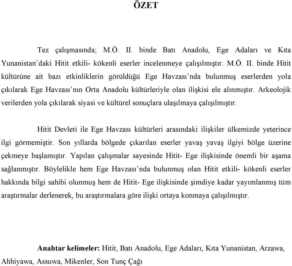 binde Hitit kültürüne ait bazı etkinliklerin görüldüğü Ege Havzası nda bulunmuş eserlerden yola çıkılarak Ege Havzası nın Orta Anadolu kültürleriyle olan ilişkisi ele alınmıştır.