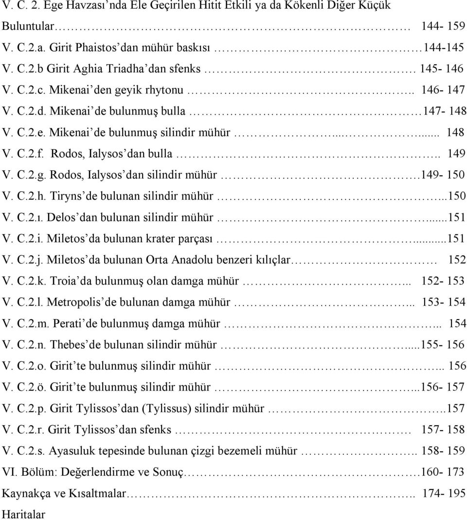 149-150 V. C.2.h. Tiryns de bulunan silindir mühür...150 V. C.2.ı. Delos dan bulunan silindir mühür...151 V. C.2.i. Miletos da bulunan krater parçası...151 V. C.2.j.