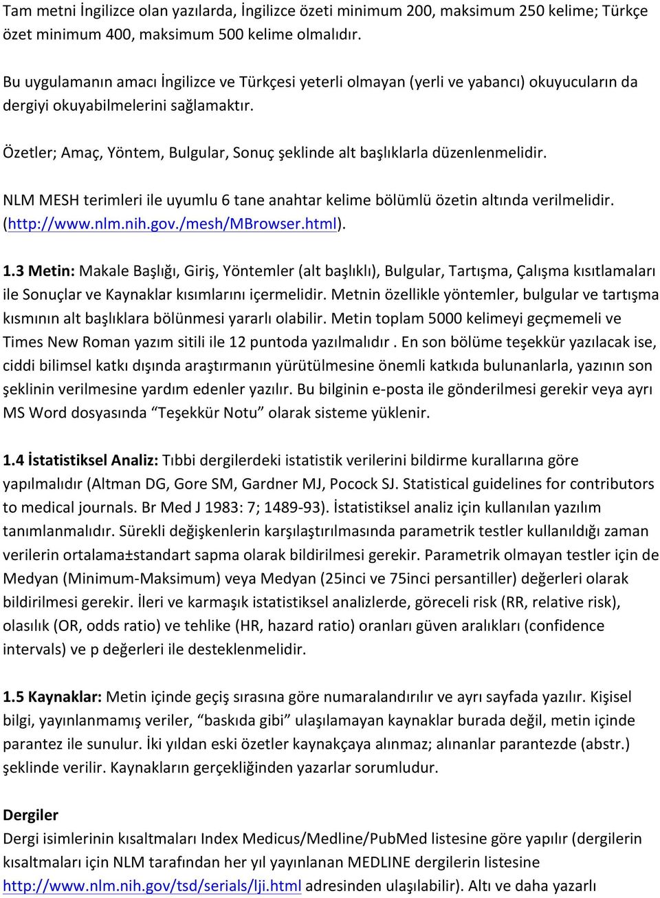 Özetler; Amaç, Yöntem, Bulgular, Sonuç şeklinde alt başlıklarla düzenlenmelidir. NLM MESH terimleri ile uyumlu 6 tane anahtar kelime bölümlü özetin altında verilmelidir. (http://www.nlm.nih.gov.