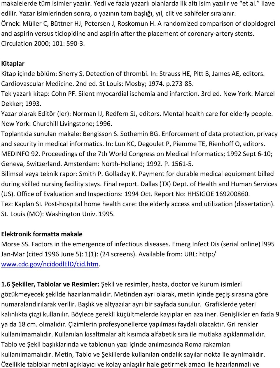 Circulation 2000; 101: 590-3. Kitaplar Kitap içinde bölüm: Sherry S. Detection of thrombi. In: Strauss HE, Pitt B, James AE, editors. Cardiovascular Medicine. 2nd ed. St Louis: Mosby; 1974. p.273-85.