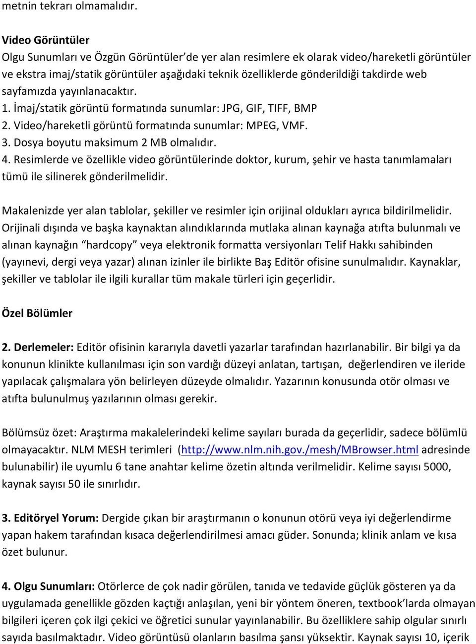 sayfamızda yayınlanacaktır. 1. İmaj/statik görüntü formatında sunumlar: JPG, GIF, TIFF, BMP 2. Video/hareketli görüntü formatında sunumlar: MPEG, VMF. 3. Dosya boyutu maksimum 2 MB olmalıdır. 4.