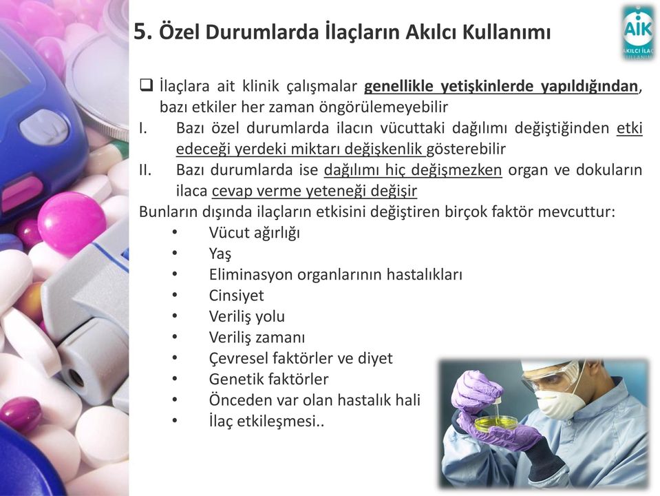 Bazı durumlarda ise dağılımı hiç değişmezken organ ve dokuların ilaca cevap verme yeteneği değişir Bunların dışında ilaçların etkisini değiştiren