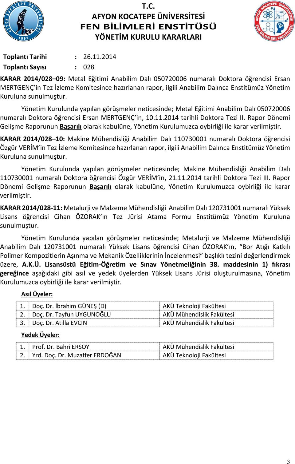 Rapor Dönemi Gelişme Raporunun Başarılı olarak kabulüne, Yönetim KARAR 2014/028 10: Makine Mühendisliği Anabilim Dalı 110730001 numaralı Doktora öğrencisi Özgür VERİM in Tez İzleme Komitesince