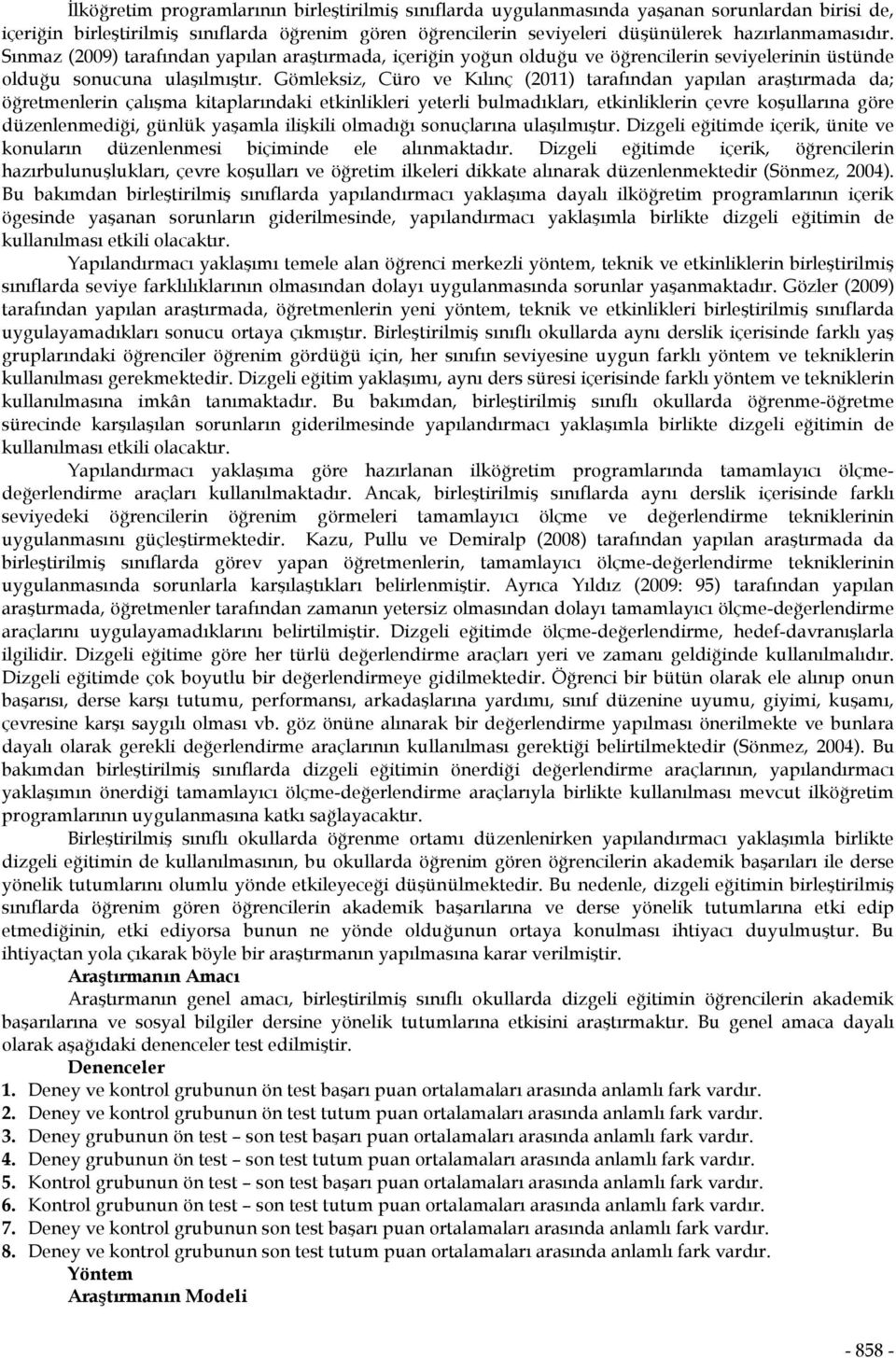 Gömleksiz, Cüro ve Kılınç (2011) tarafından yapılan araştırmada da; öğretmenlerin çalışma kitaplarındaki etkinlikleri yeterli bulmadıkları, etkinliklerin çevre koşullarına göre düzenlenmediği, günlük