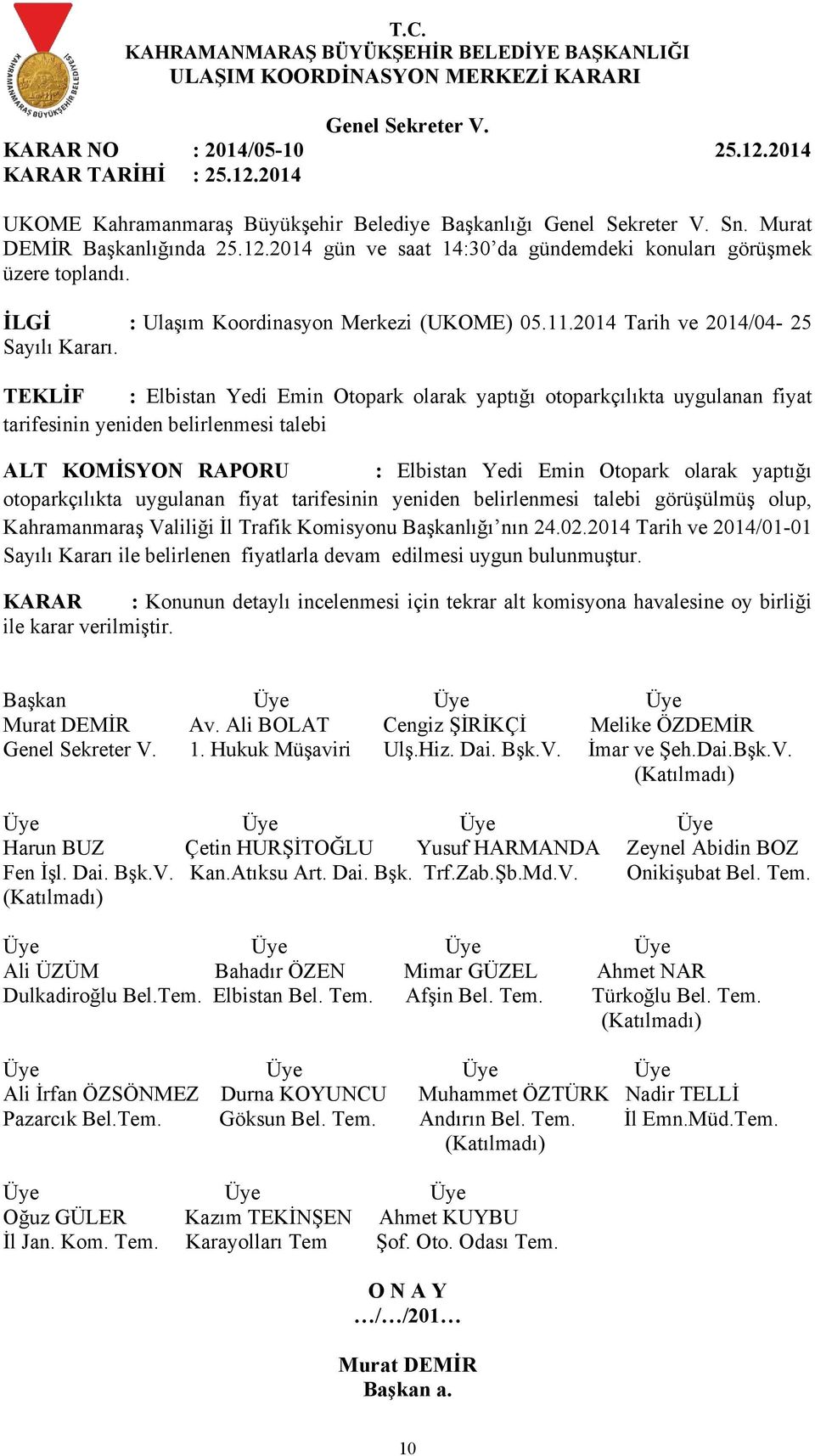 otoparkçılıkta uygulanan fiyat tarifesinin yeniden belirlenmesi talebi görüşülmüş olup, Kahramanmaraş Valiliği İl Trafik Komisyonu Başkanlığı nın 24.02.