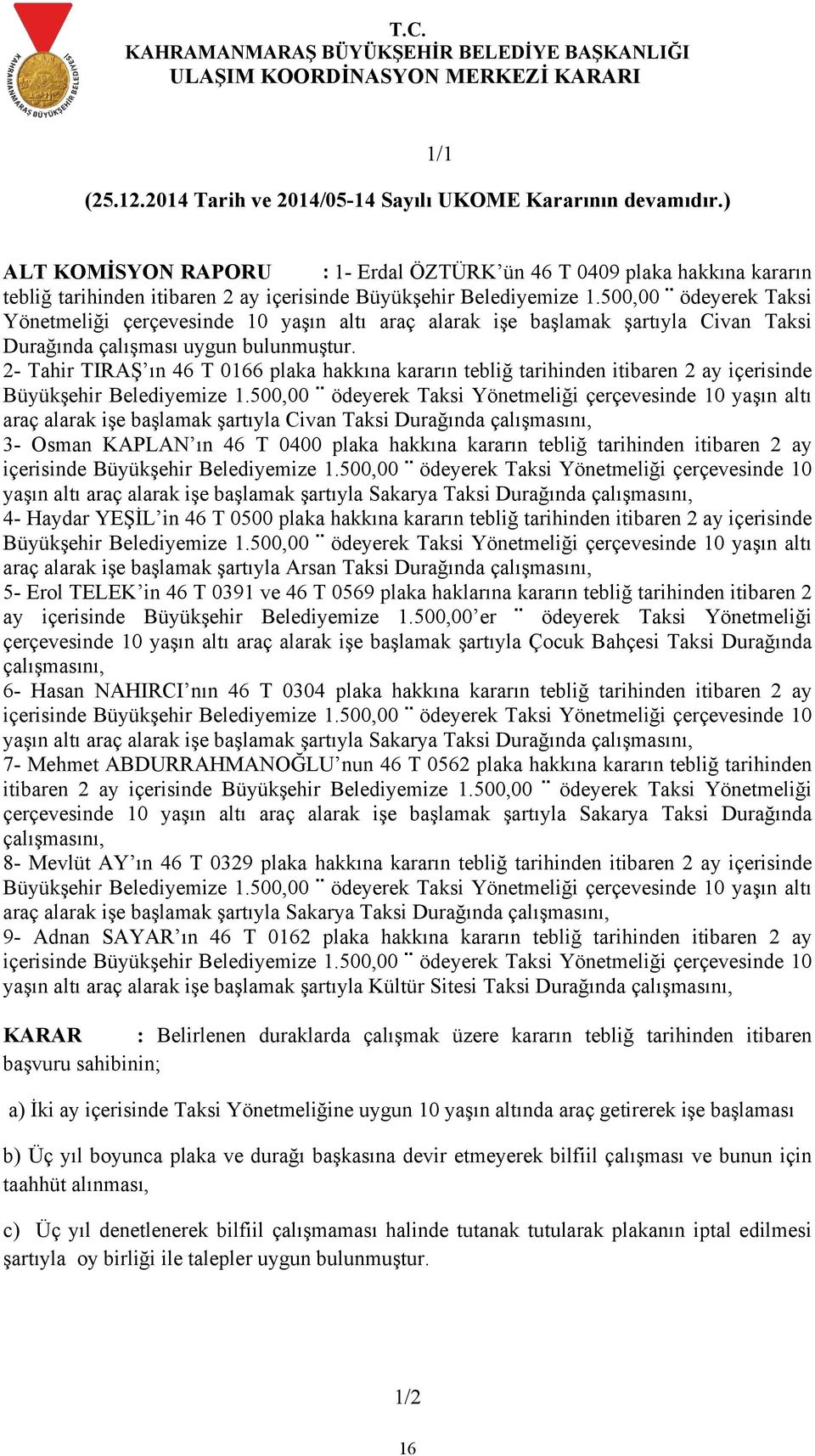 500,00 ödeyerek Taksi Yönetmeliği çerçevesinde 10 yaşın altı araç alarak işe başlamak şartıyla Civan Taksi Durağında çalışması uygun bulunmuştur.