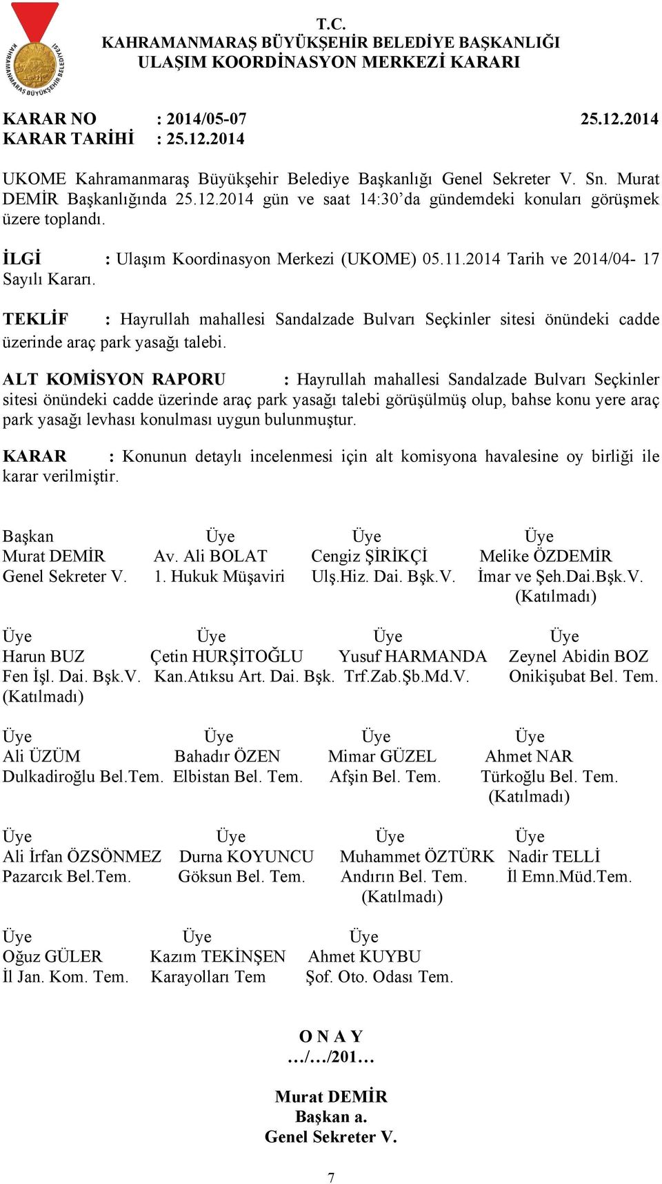 ALT KOMİSYON RAPORU : Hayrullah mahallesi Sandalzade Bulvarı Seçkinler sitesi önündeki cadde üzerinde araç park yasağı talebi görüşülmüş olup, bahse konu yere araç