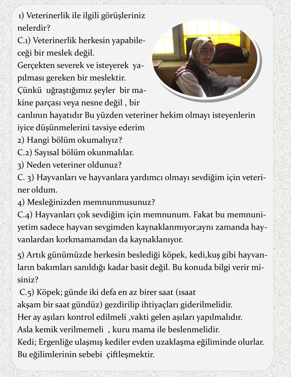 2) Sayısal bölüm okunmalılar. 3) Neden veteriner oldunuz? C. 3) Hayvanları ve hayvanlara yardımcı olmayı sevdiğim için veteriner oldum. 4) Mesleğinizden memnunmusunuz? C.4) Hayvanları çok sevdiğim için memnunum.