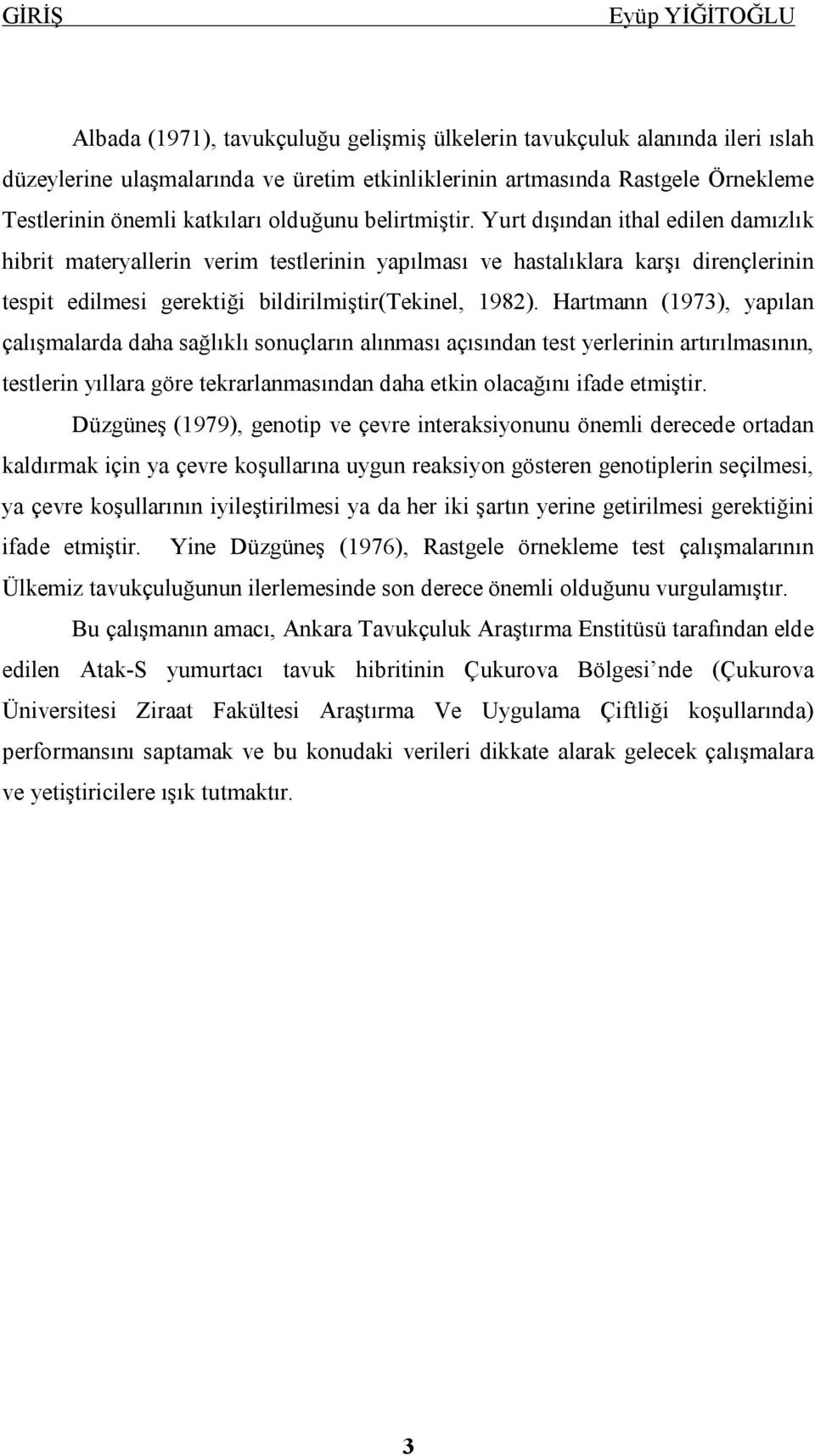 Hartmann (1973), yapılan çalışmalarda daha sağlıklı sonuçların alınması açısından test yerlerinin artırılmasının, testlerin yıllara göre tekrarlanmasından daha etkin olacağını ifade etmiştir.