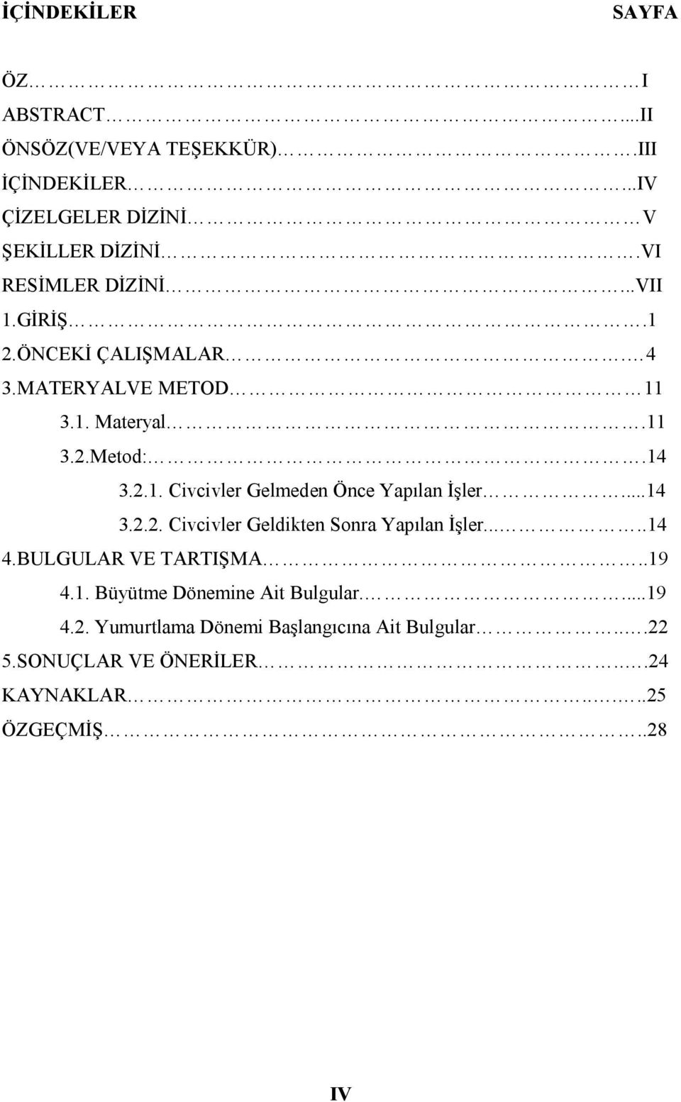 ..14 3.2.2. Civcivler Geldikten Sonra Yapılan İşler.....14 4.BULGULAR VE TARTIŞMA..19 4.1. Büyütme Dönemine Ait Bulgular....19 4.2. Yumurtlama Dönemi Başlangıcına Ait Bulgular.