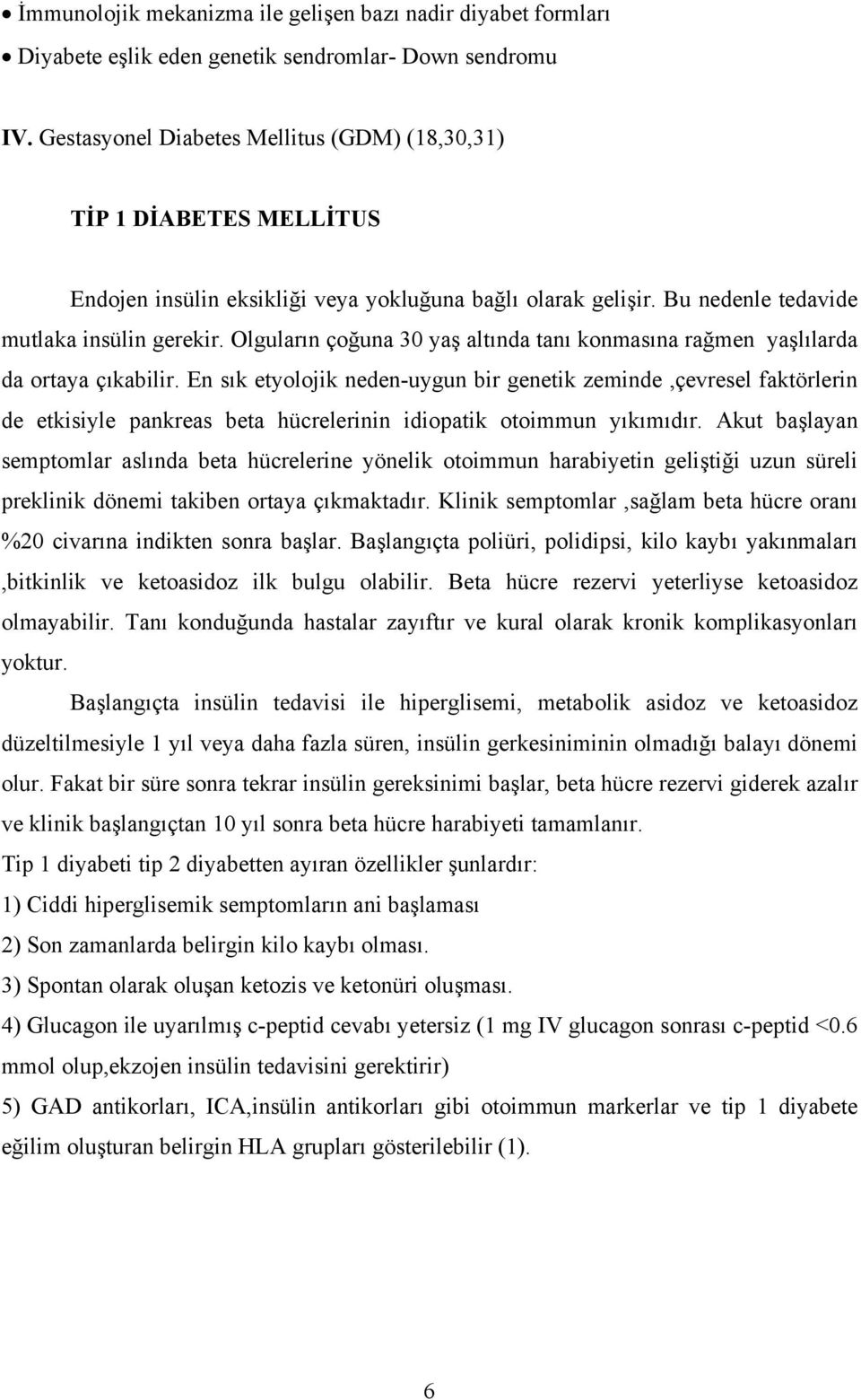 Olguların çoğuna 30 yaş altında tanı konmasına rağmen yaşlılarda da ortaya çıkabilir.