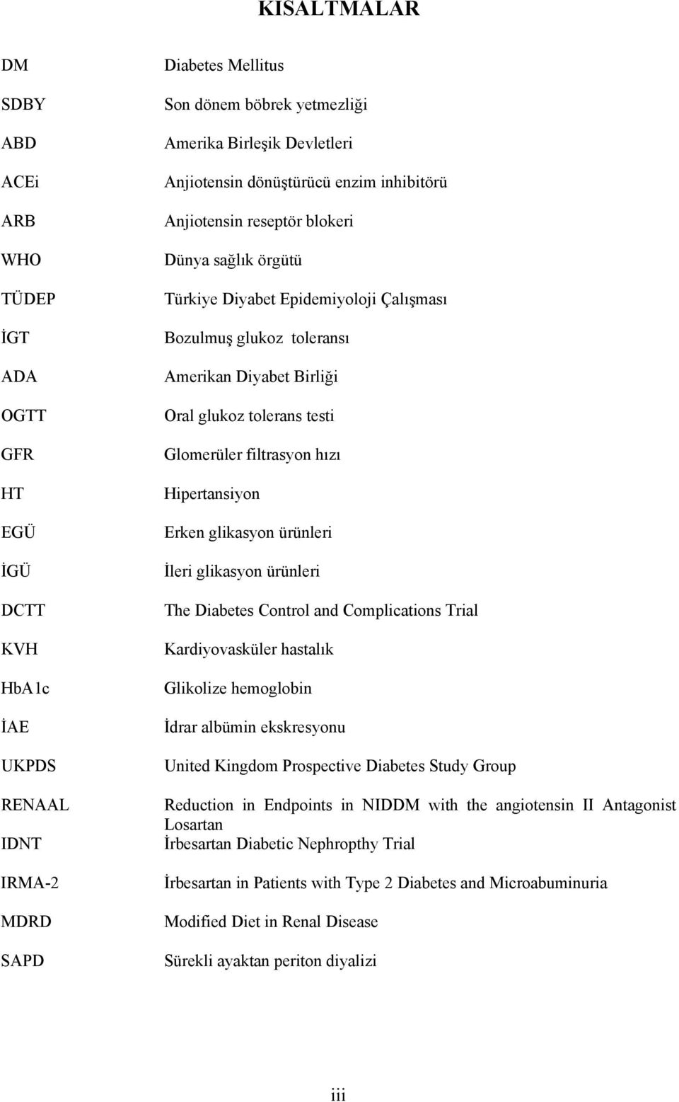 tolerans testi Glomerüler filtrasyon hızı Hipertansiyon Erken glikasyon ürünleri İleri glikasyon ürünleri The Diabetes Control and Complications Trial Kardiyovasküler hastalık Glikolize hemoglobin