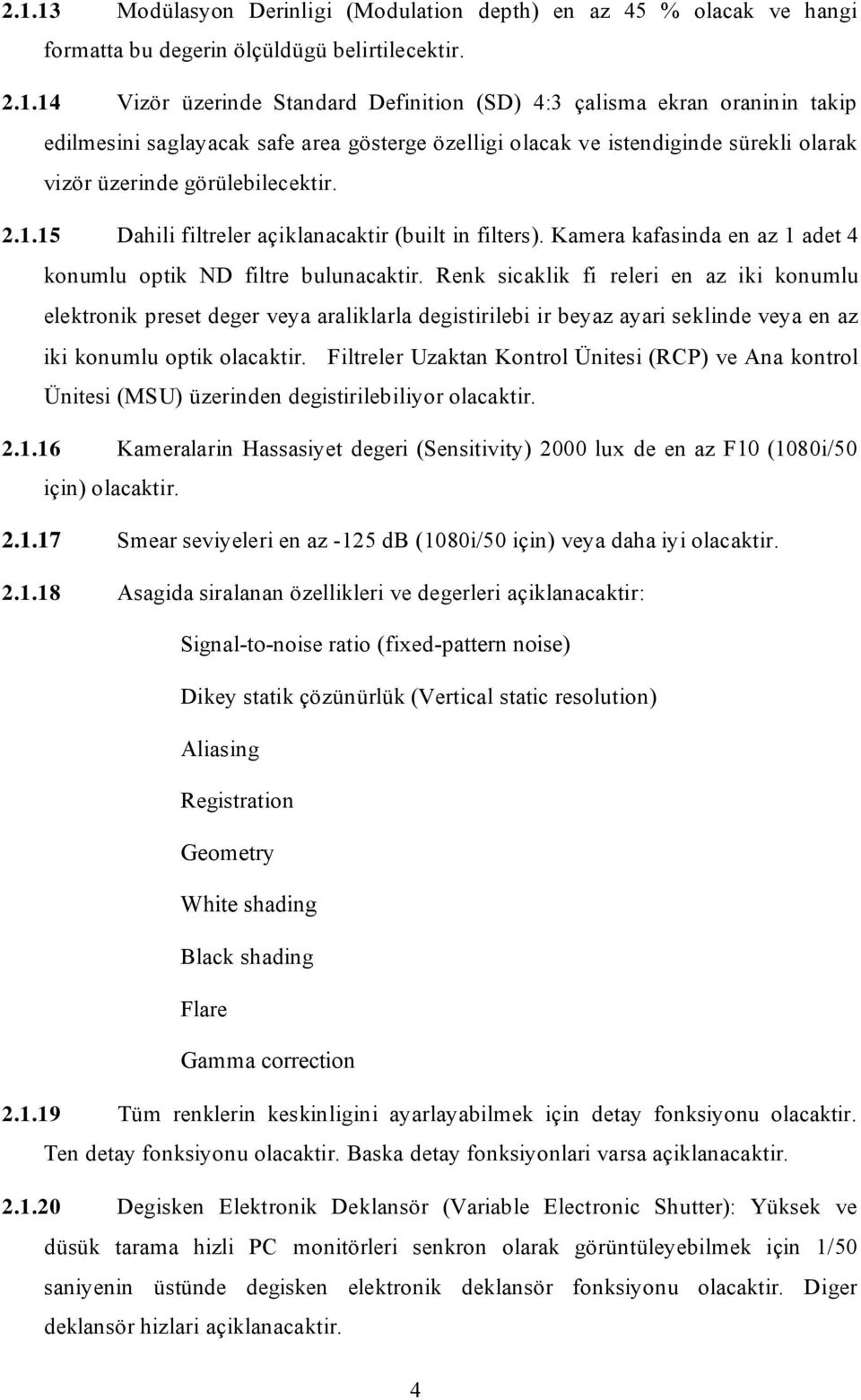 Renk sicaklik fi releri en az iki konumlu elektronik preset deger veya araliklarla degistirilebi ir beyaz ayari seklinde veya en az iki konumlu optik Filtreler Uzaktan Kontrol Ünitesi (RCP) ve Ana