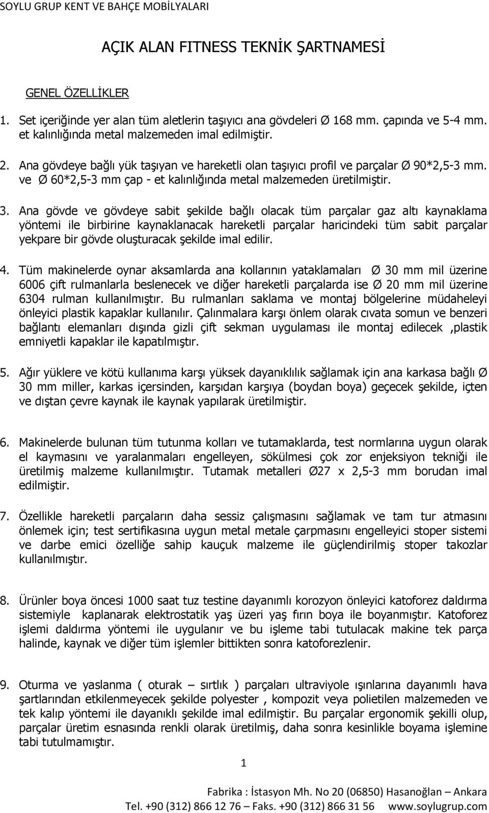 Ana gövde ve gövdeye sabit şekilde bağlı olacak tüm parçalar gaz altı kaynaklama yöntemi ile birbirine kaynaklanacak hareketli parçalar haricindeki tüm sabit parçalar yekpare bir gövde oluşturacak