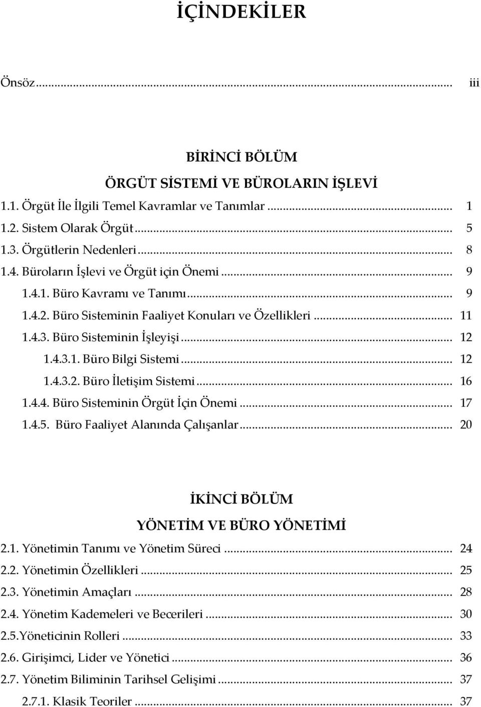 .. 12 1.4.3.2. Büro İletişim Sistemi... 16 1.4.4. Büro Sisteminin Örgüt İçin Önemi... 17 1.4.5. Büro Faaliyet Alanında Çalışanlar... 20 İKİNCİ BÖLÜM YÖNETİM VE BÜRO YÖNETİMİ 2.1. Yönetimin Tanımı ve Yönetim Süreci.