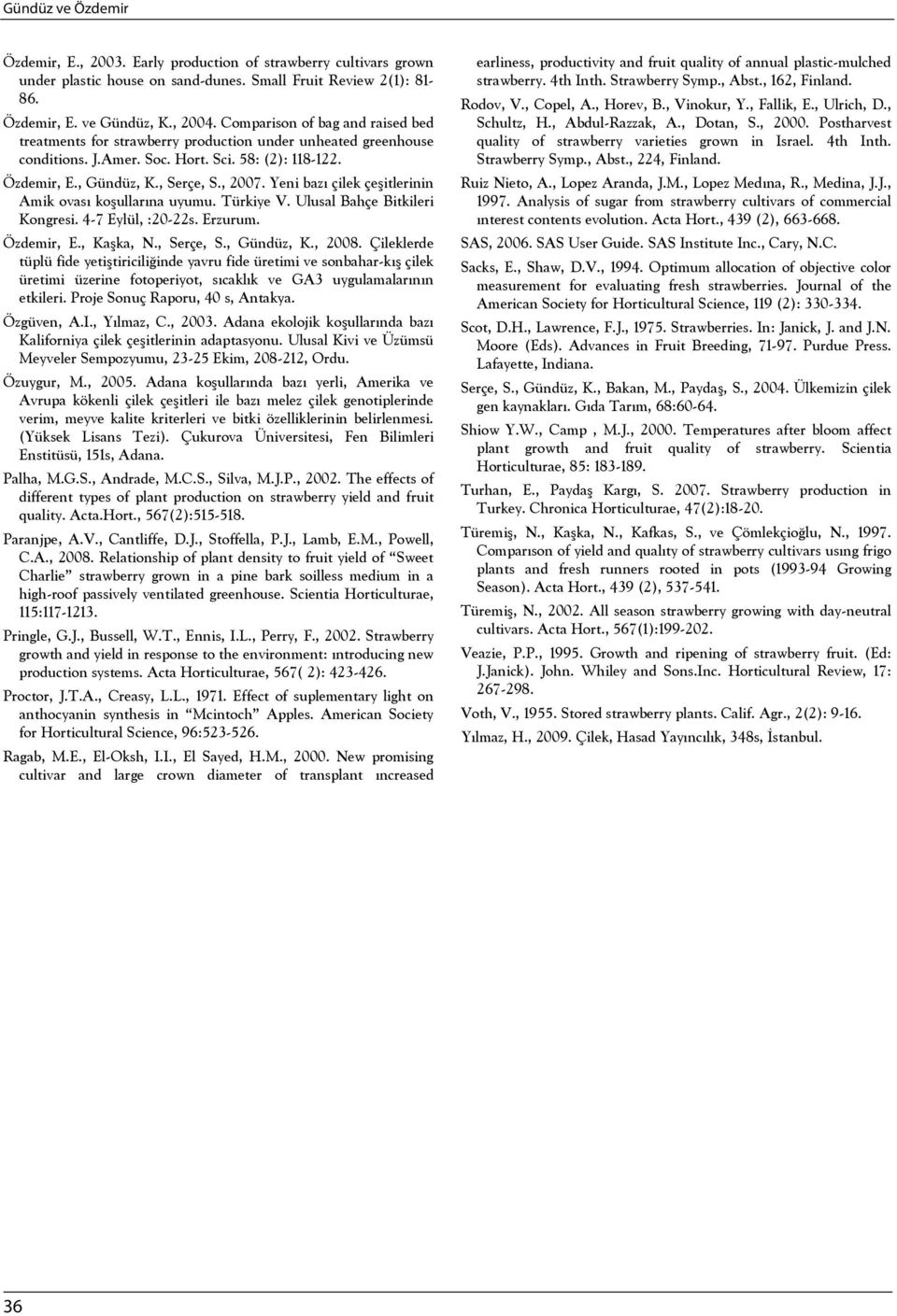 Yeni bazı çilek çeşitlerinin Amik ovası koşullarına uyumu. Türkiye V. Ulusal Bahçe Bitkileri Kongresi. 4-7 Eylül, :20-22s. Erzurum. Özdemir, E., Kaşka, N., Serçe, S., Gündüz, K., 2008.
