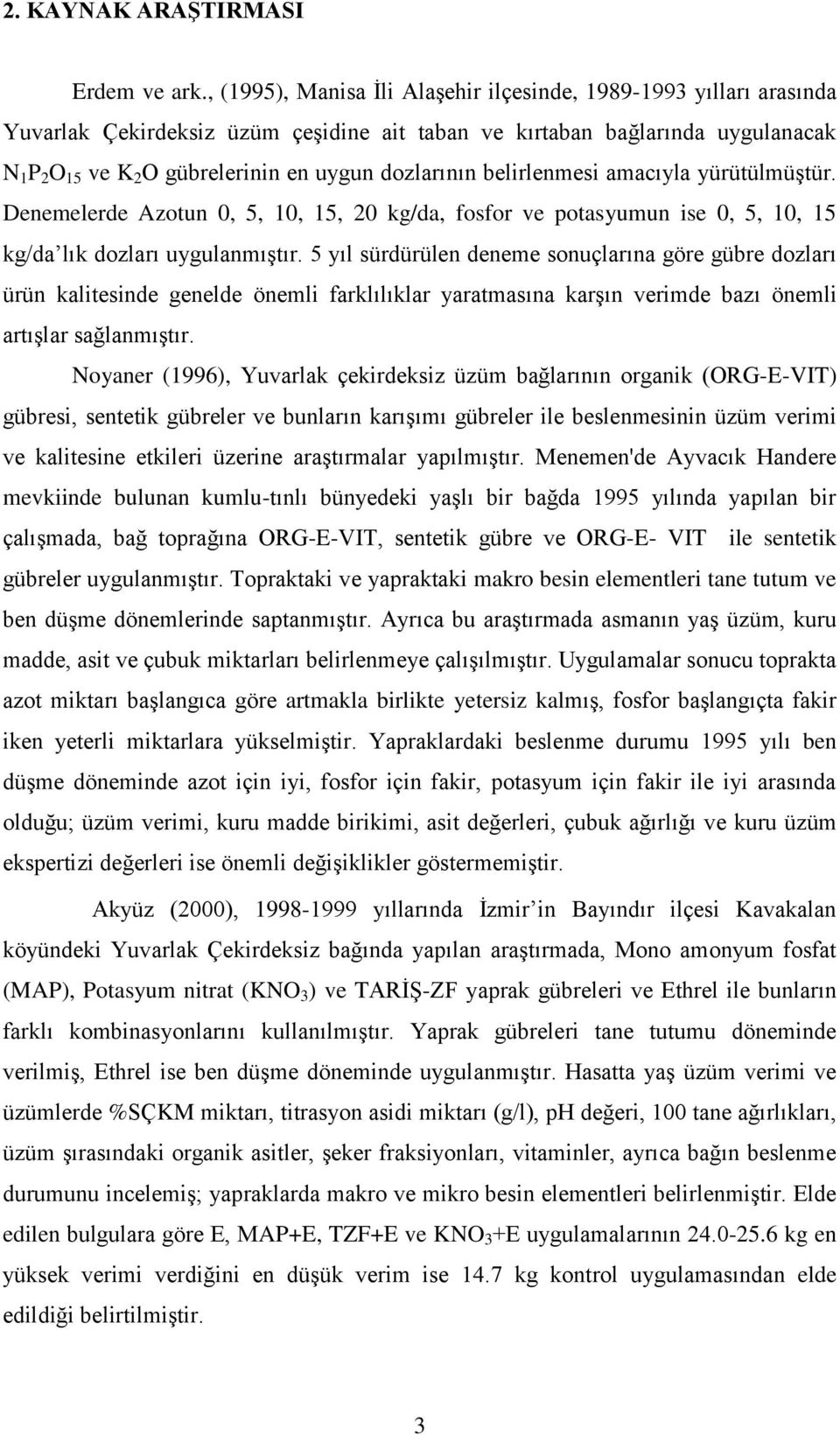 dozlarının belirlenmesi amacıyla yürütülmüştür. Denemelerde Azotun 0, 5, 10, 15, 20 kg/da, fosfor ve potasyumun ise 0, 5, 10, 15 kg/da lık dozları uygulanmıştır.