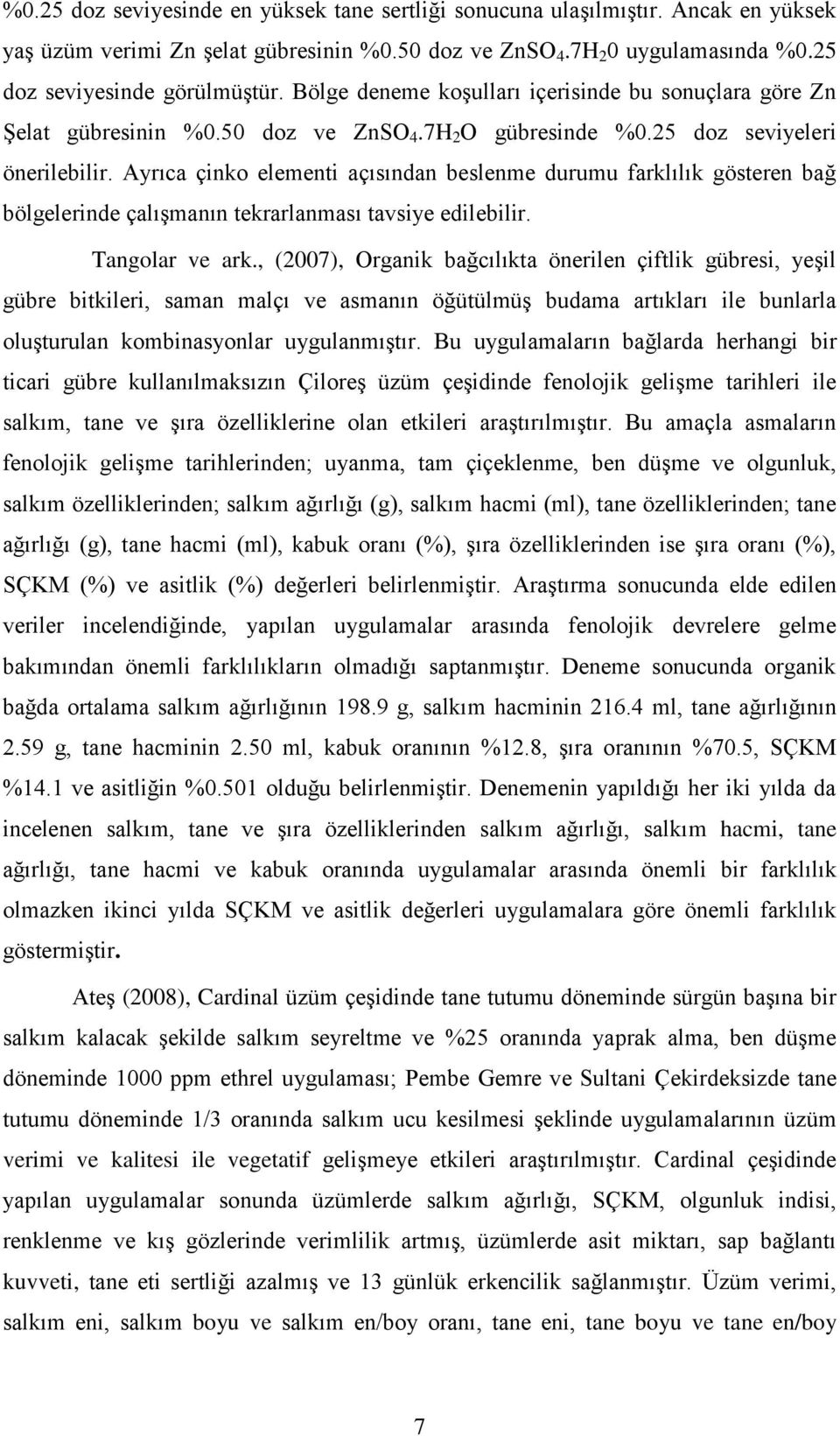 Ayrıca çinko elementi açısından beslenme durumu farklılık gösteren bağ bölgelerinde çalışmanın tekrarlanması tavsiye edilebilir. Tangolar ve ark.