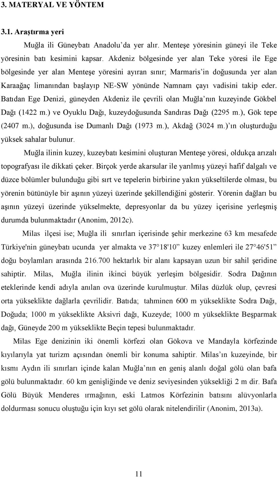 eder. Batıdan Ege Denizi, güneyden Akdeniz ile çevrili olan Muğla nın kuzeyinde Gökbel Dağı (1422 m.) ve Oyuklu Dağı, kuzeydoğusunda Sandıras Dağı (2295 m.), Gök tepe (2407 m.