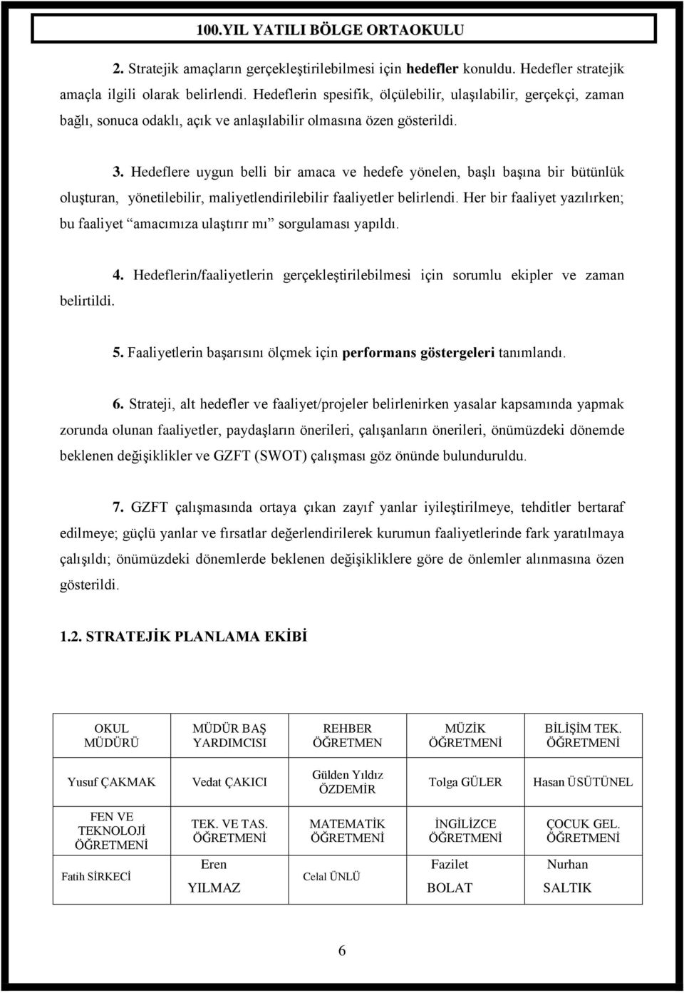 Hedeflere uygun belli bir amaca ve hedefe yönelen, baģlı baģına bir bütünlük oluģturan, yönetilebilir, maliyetlendirilebilir faaliyetler belirlendi.