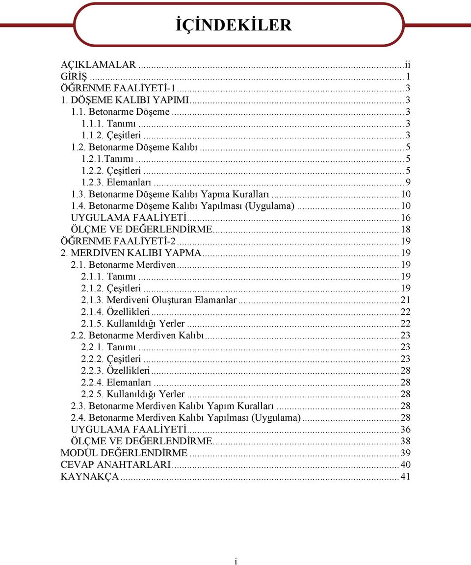 MERDİVEN KALIBI YAPMA...19 2.1. Betonarme Merdiven...19 2.1.1. Tanımı...19 2.1.2. Çeşitleri...19 2.1.3. Merdiveni Oluşturan Elamanlar...21 2.1.4. Özellikleri...22 2.1.5. Kullanıldığı Yerler...22 2.2. Betonarme Merdiven Kalıbı.