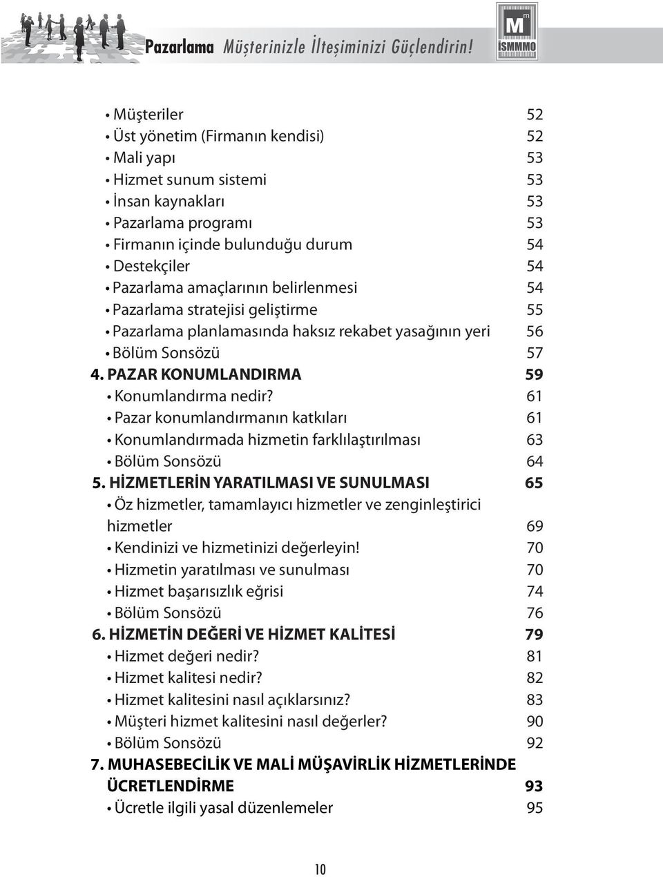 belirlenmesi 54 Pazarlama stratejisi geliştirme 55 Pazarlama planlamasında haksız rekabet yasağının yeri 56 Bölüm Sonsözü 57 4. PAZAR KONUMLANDIRMA 59 Konumlandırma nedir?