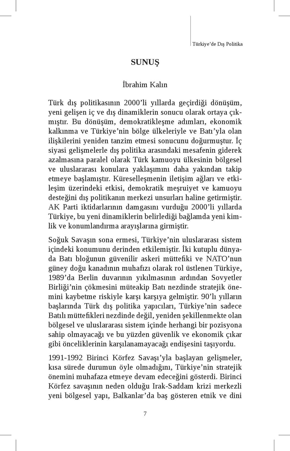 İç siyasi gelişmelerle dış politika arasındaki mesafenin giderek azalmasına paralel olarak Türk kamuoyu ülkesinin bölgesel ve uluslararası konulara yaklaşımını daha yakından takip etmeye başlamıştır.