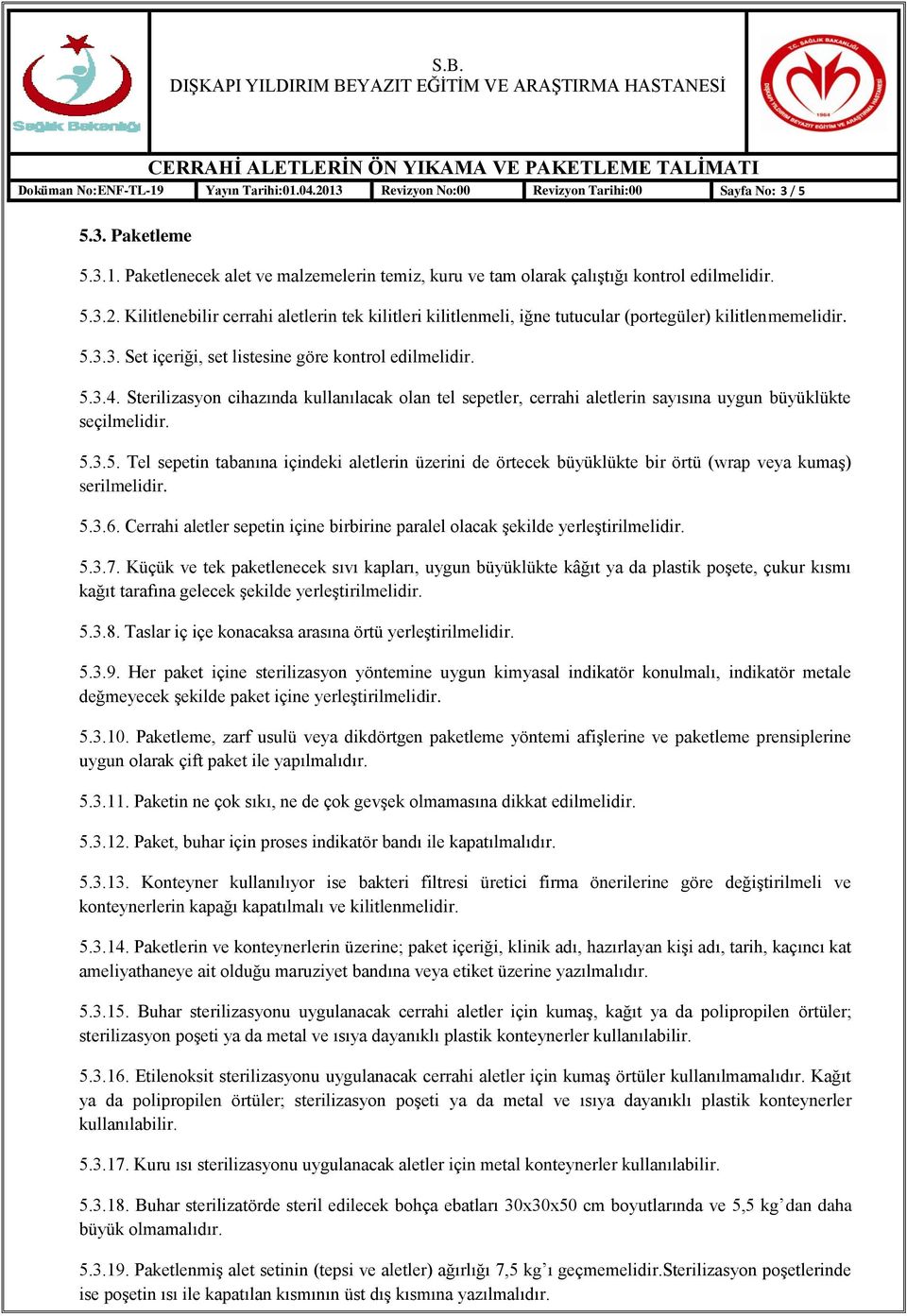 Sterilizasyon cihazında kullanılacak olan tel sepetler, cerrahi aletlerin sayısına uygun büyüklükte seçilmelidir. 5.