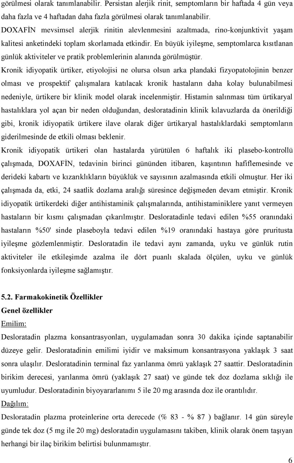 En büyük iyileşme, semptomlarca kısıtlanan günlük aktiviteler ve pratik problemlerinin alanında görülmüştür.