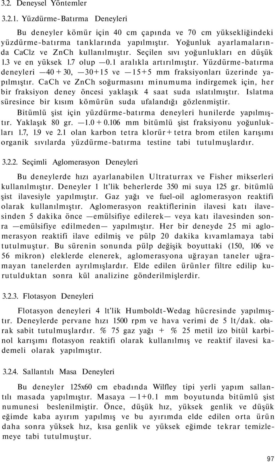 Yüzdürme-batırma deneyleri 40 + 30, 30+15 ve 15+5 mm fraksiyonları üzerinde yapılmıştır.