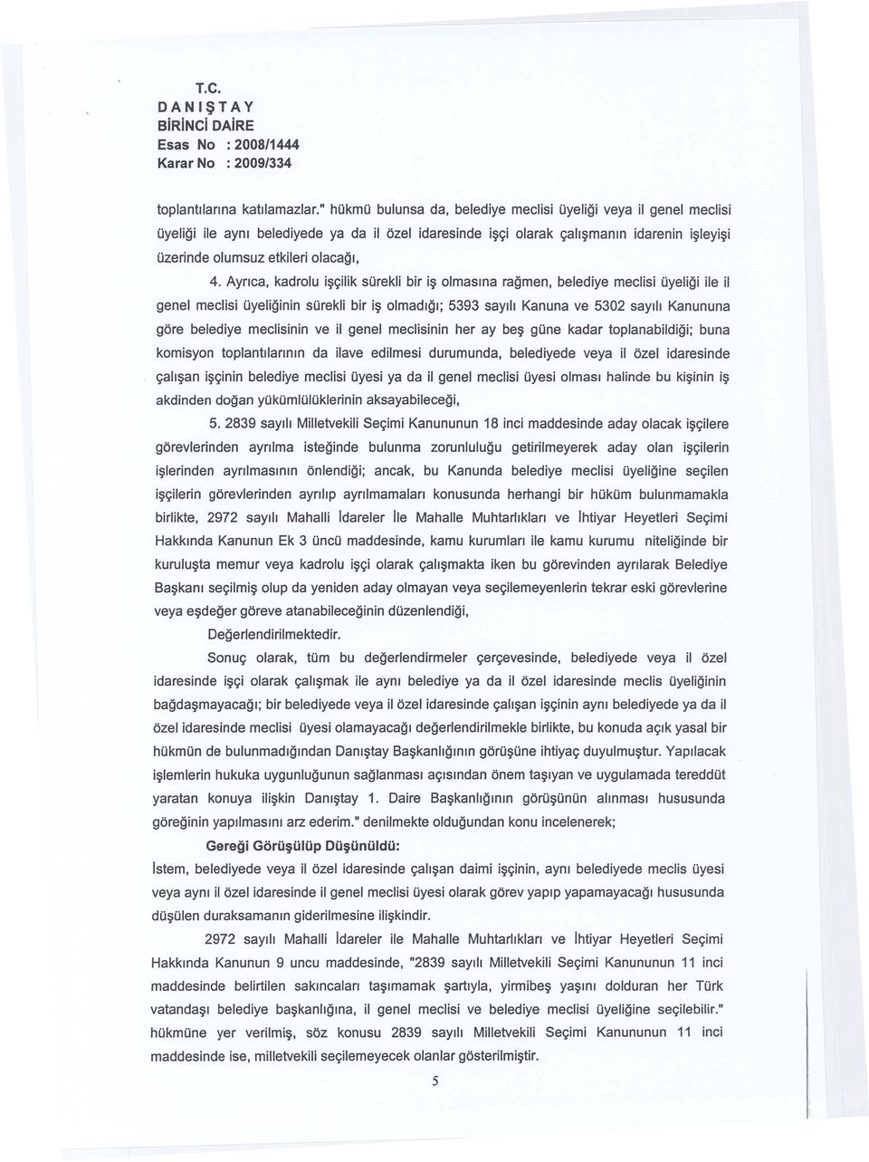 Ayrıca, kadrolu işçilik sürekli bir iş olmasına rağmen, belediye meclisi üyeliği ile il genel meclisi üyeliğinin sürekli bir iş olmadığı; 5393 sayılı Kanuna ve 5302 sayılı Kanununa göre belediye