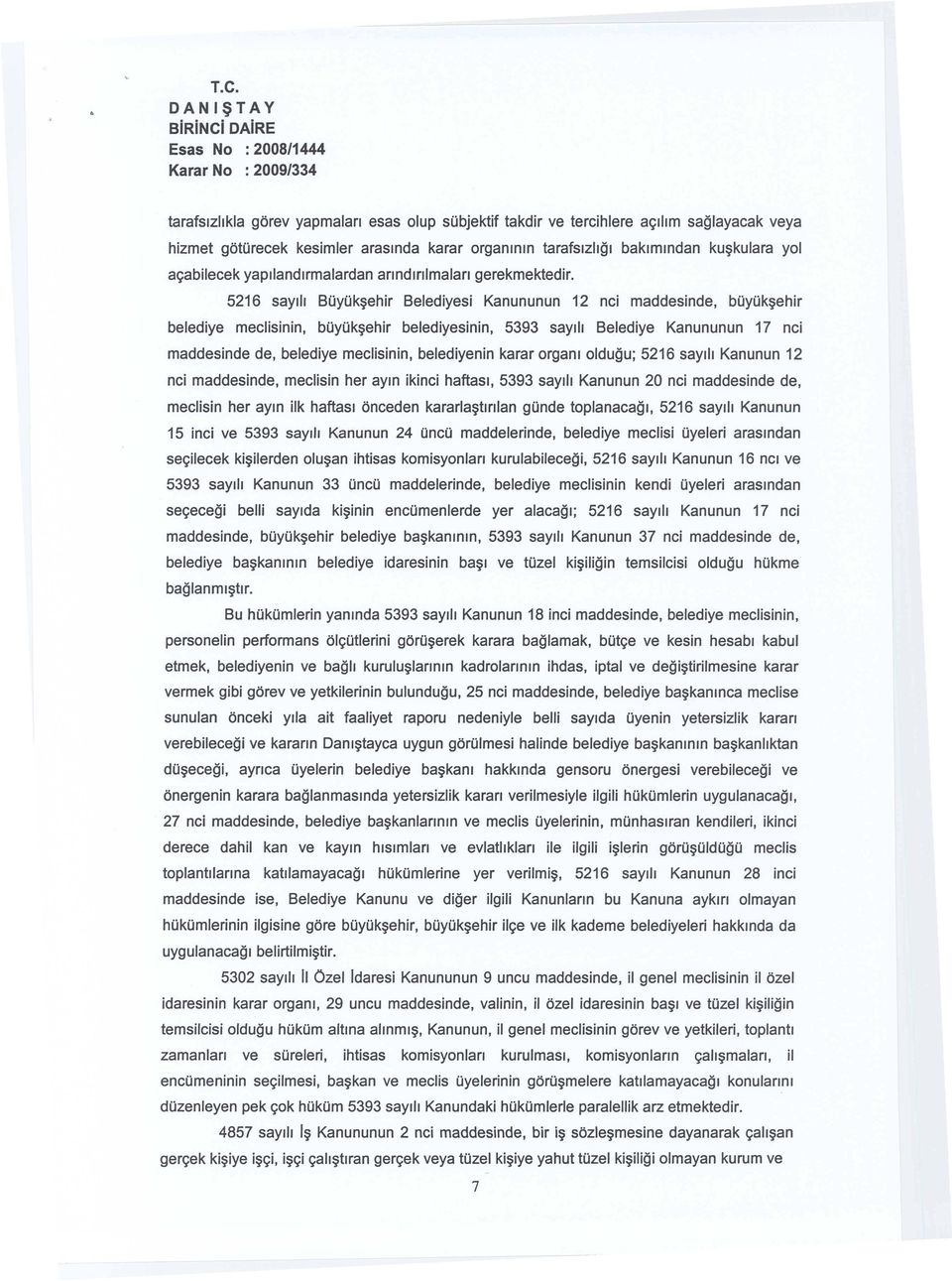 5216 sayılı Büyükşehir Belediyesi Kanununun 12 nci maddesinde, büyükşehir belediye meclisinin, büyükşehir belediyesinin, 5393 sayılı Belediye Kanununun 17 nci maddesinde de, belediye meclisinin,